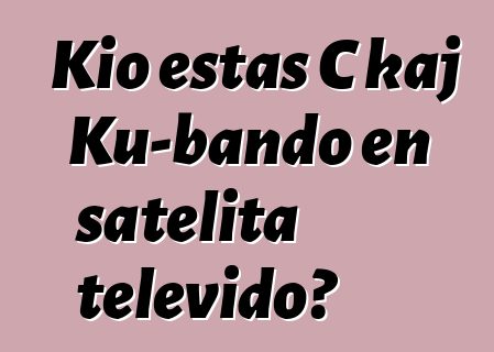 Kio estas C kaj Ku-bando en satelita televido?