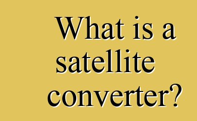 What is a satellite converter?