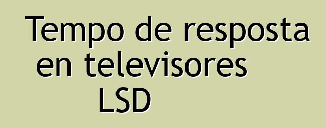 Tempo de resposta en televisores LSD