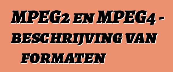 MPEG2 en MPEG4 - beschrijving van formaten