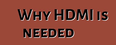 Why HDMI is needed