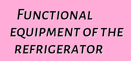 Functional equipment of the refrigerator