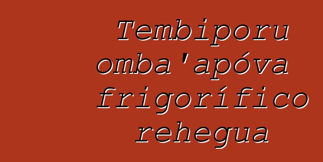 Tembiporu omba’apóva frigorífico rehegua