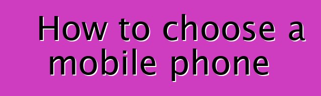How to choose a mobile phone