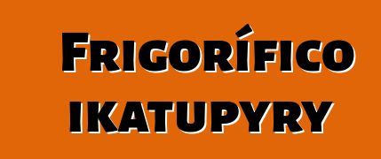Frigorífico ikatupyry
