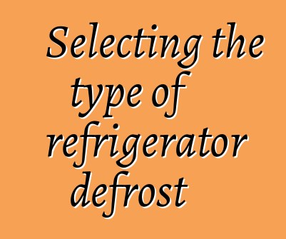 Selecting the type of refrigerator defrost