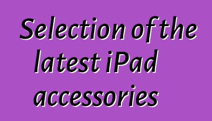 Selection of the latest iPad accessories