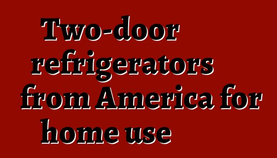 Two-door refrigerators from America for home use