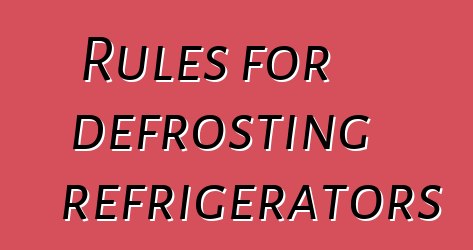 Rules for defrosting refrigerators