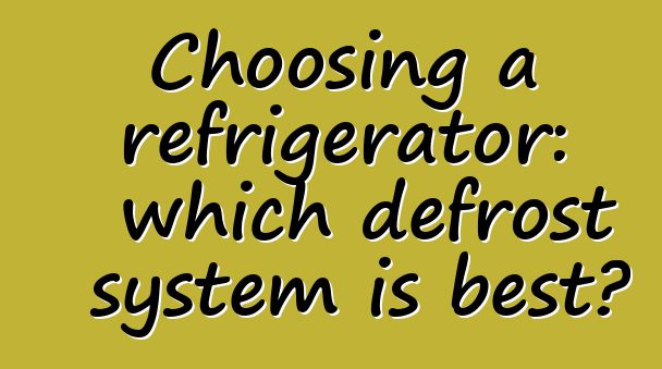 Choosing a refrigerator: which defrost system is best?