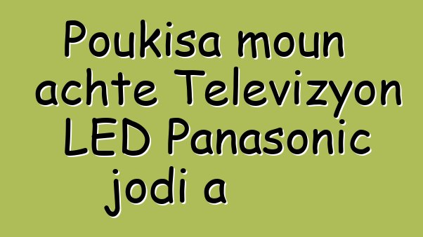 Poukisa moun achte Televizyon LED Panasonic jodi a