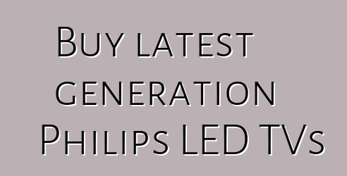 Buy latest generation Philips LED TVs