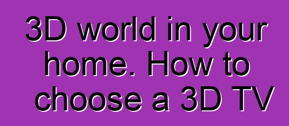 3D world in your home. How to choose a 3D TV