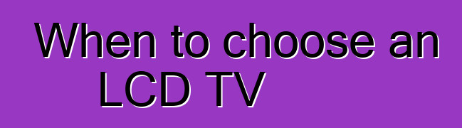 When to choose an LCD TV