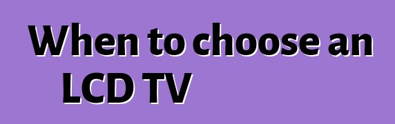 When to choose an LCD TV