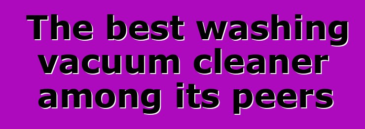 The best washing vacuum cleaner among its peers