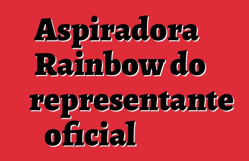 Aspiradora Rainbow do representante oficial