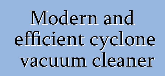 Modern and efficient cyclone vacuum cleaner