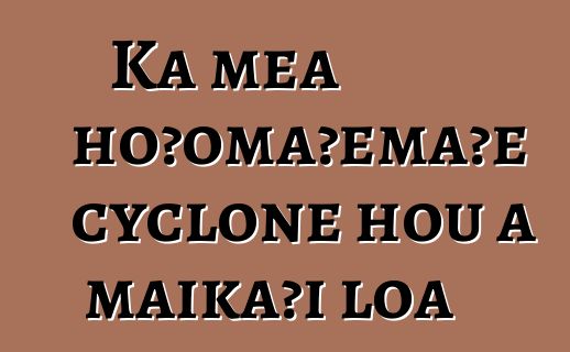 Ka mea hoʻomaʻemaʻe cyclone hou a maikaʻi loa