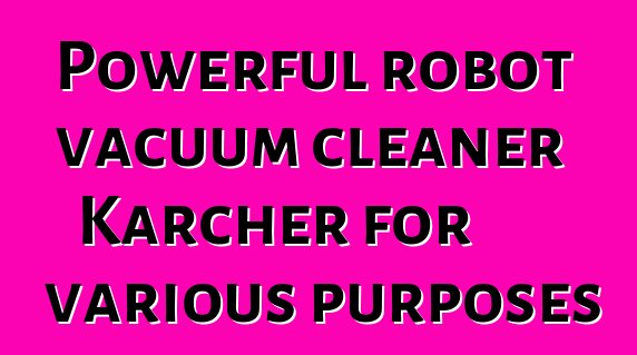 Powerful robot vacuum cleaner Karcher for various purposes