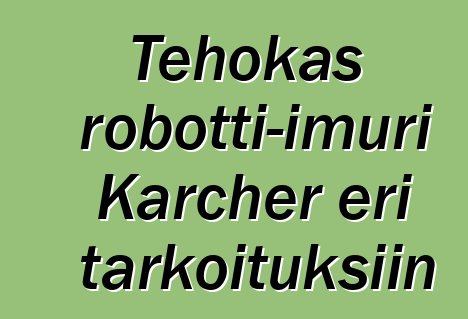 Tehokas robotti-imuri Karcher eri tarkoituksiin