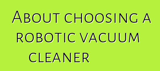 About choosing a robotic vacuum cleaner