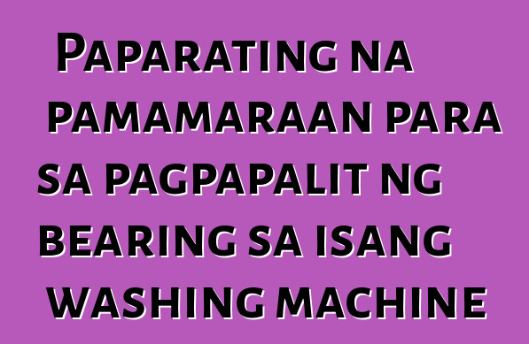 Paparating na pamamaraan para sa pagpapalit ng bearing sa isang washing machine
