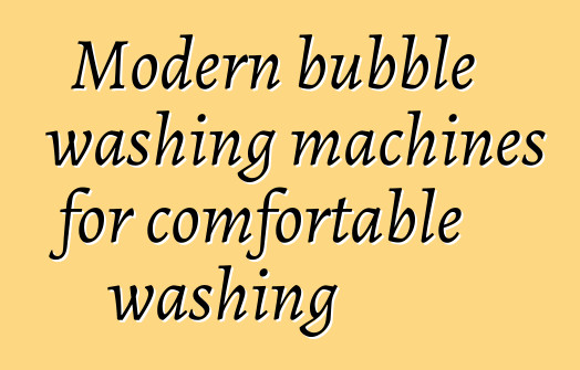 Modern bubble washing machines for comfortable washing