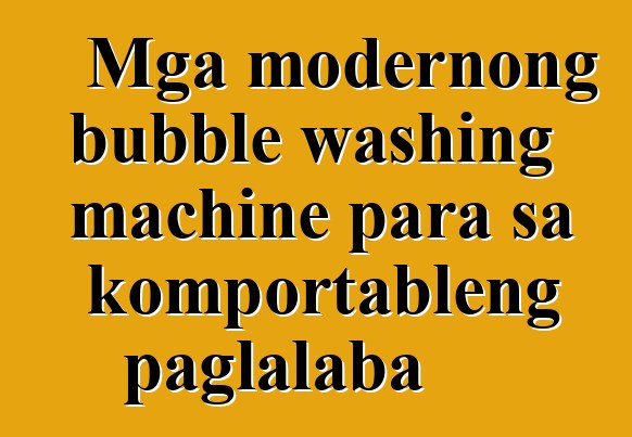 Mga modernong bubble washing machine para sa komportableng paglalaba