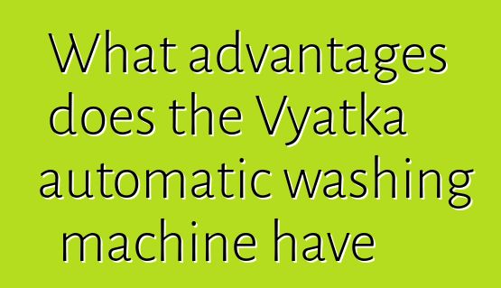 What advantages does the Vyatka automatic washing machine have