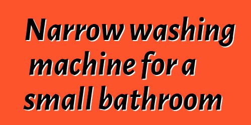 Narrow washing machine for a small bathroom