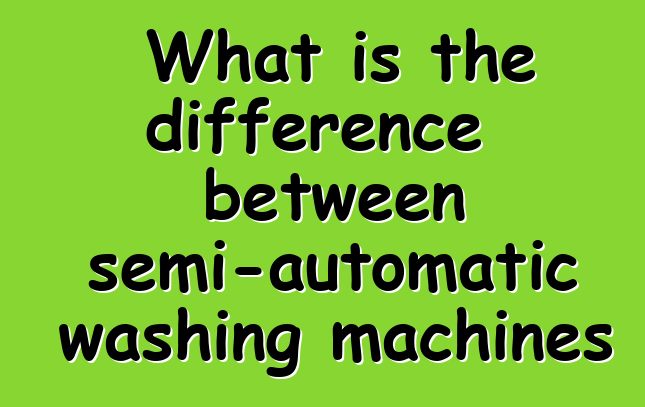 What is the difference between semi-automatic washing machines