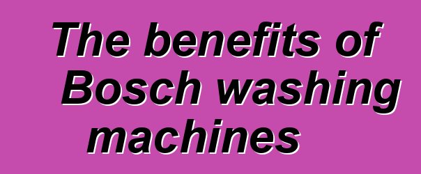 The benefits of Bosch washing machines
