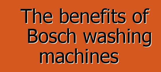 The benefits of Bosch washing machines