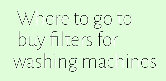Where to go to buy filters for washing machines