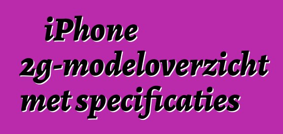 iPhone 2g-modeloverzicht met specificaties