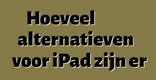 Hoeveel alternatieven voor iPad zijn er