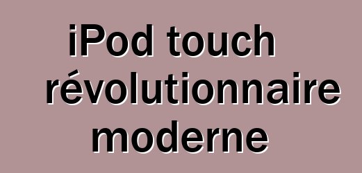 iPod touch révolutionnaire moderne