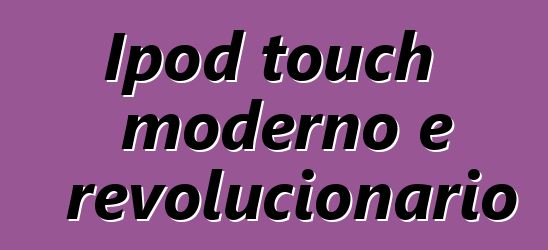 Ipod touch moderno e revolucionario