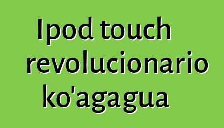 Ipod touch revolucionario ko’ag̃agua