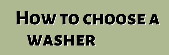 How to choose a washer