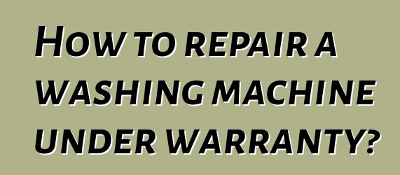 How to repair a washing machine under warranty?