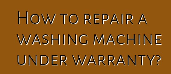 How to repair a washing machine under warranty?