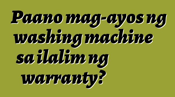 Paano mag-ayos ng washing machine sa ilalim ng warranty?