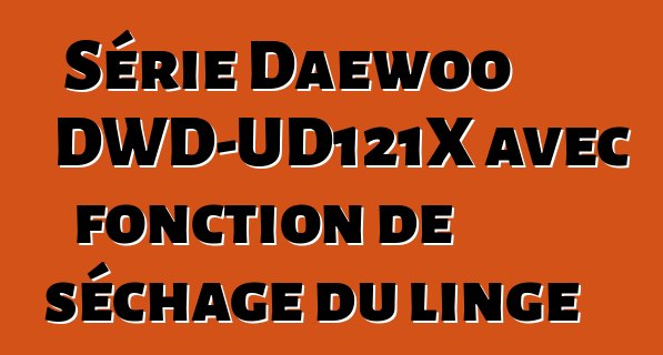 Série Daewoo DWD-UD121X avec fonction de séchage du linge