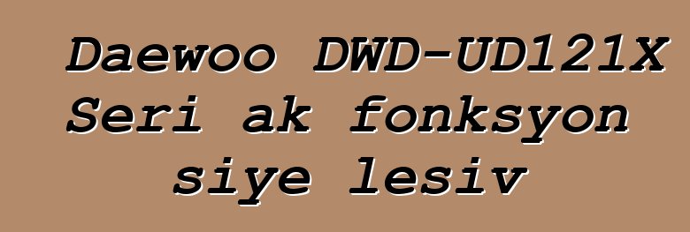 Daewoo DWD-UD121X Seri ak fonksyon siye lesiv
