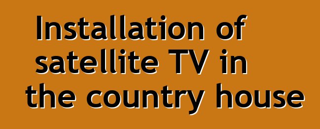 Installation of satellite TV in the country house