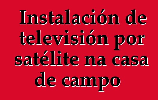Instalación de televisión por satélite na casa de campo