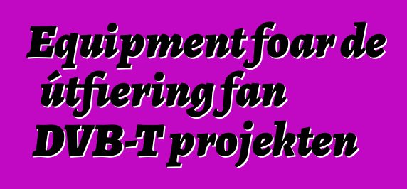 Equipment foar de útfiering fan DVB-T projekten