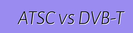 ATSC vs DVB-T